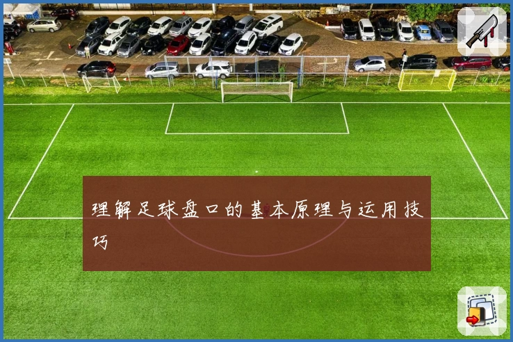 理解足球盘口的基本原理与运用技巧