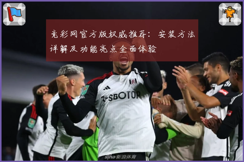 竞彩网官方版权威推荐:安装方法详解及功能亮点全面体验