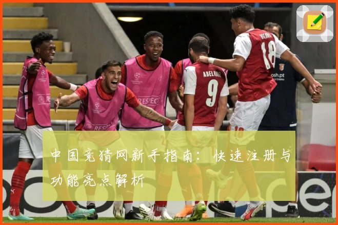 中国竞猜网新手指南：快速注册与功能亮点解析