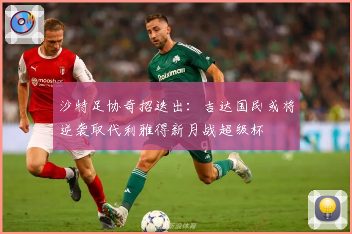 沙特足协奇招迭出：吉达国民或将逆袭取代利雅得新月战超级杯