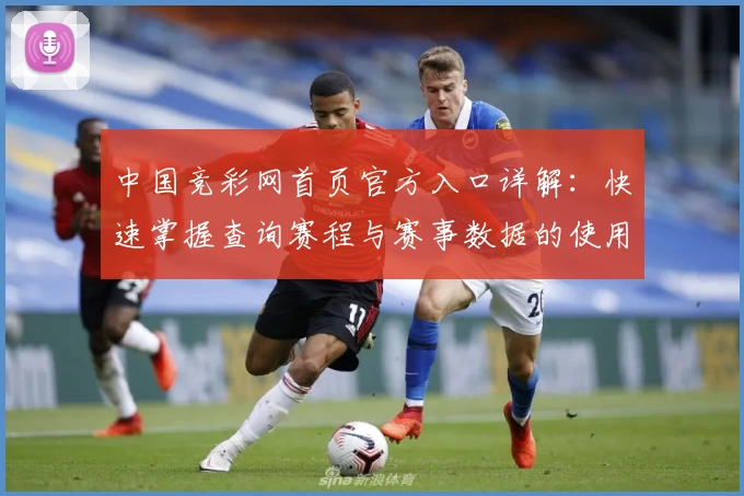 中国竞彩网首页官方入口详解：快速掌握查询赛程与赛事数据的使用技巧